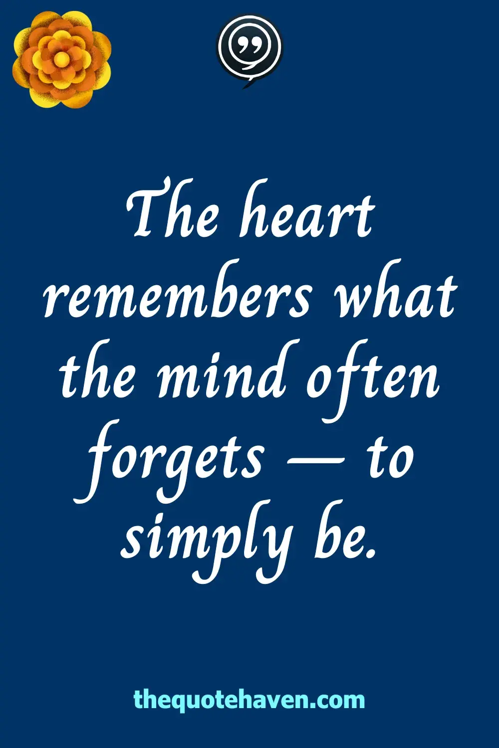 The heart remembers what the mind often forgets – to simply be.