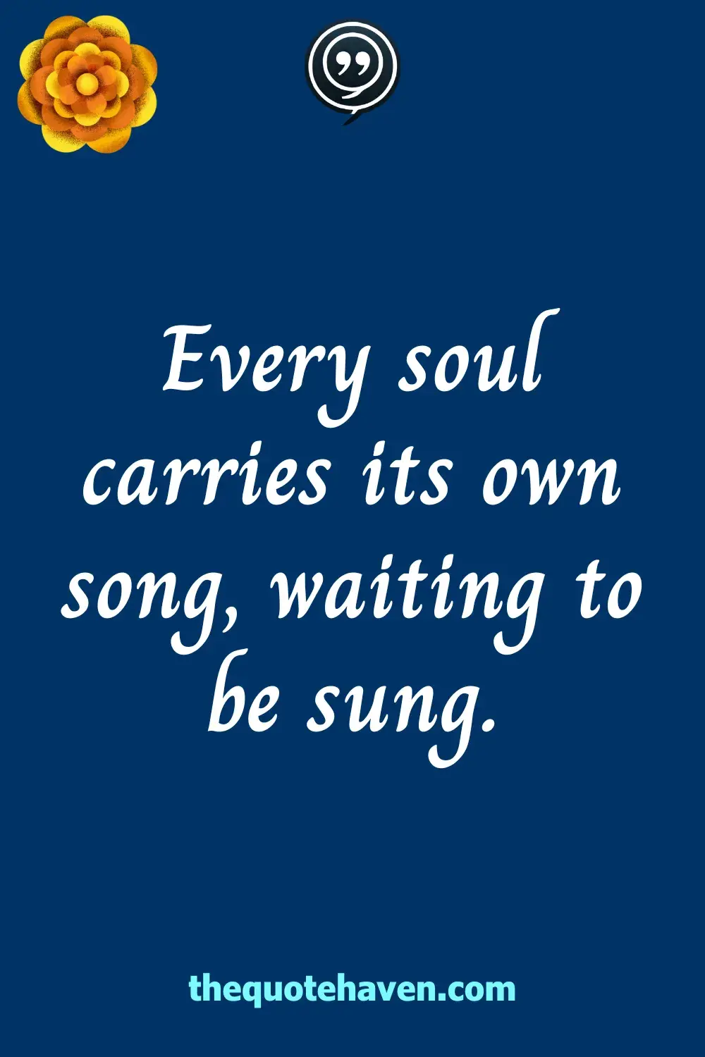 Every soul carries its own song, waiting to be sung.