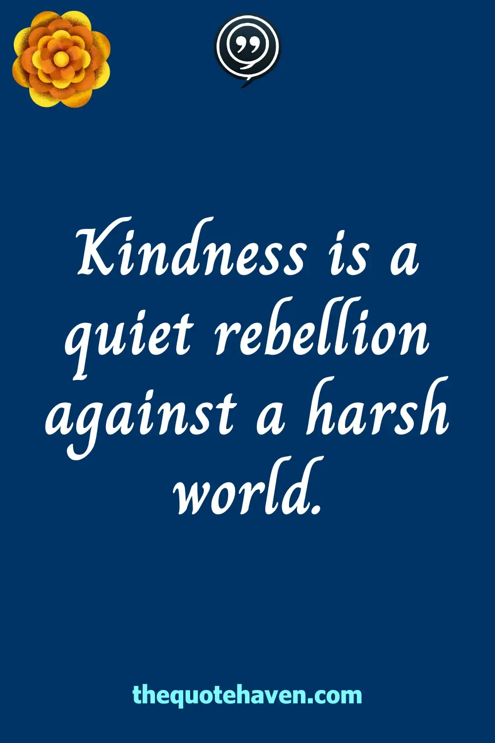 Kindness is a quiet rebellion against a harsh world.