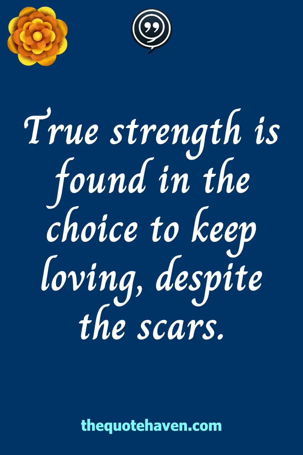 True strength is found in the choice to keep loving, despite the scars.