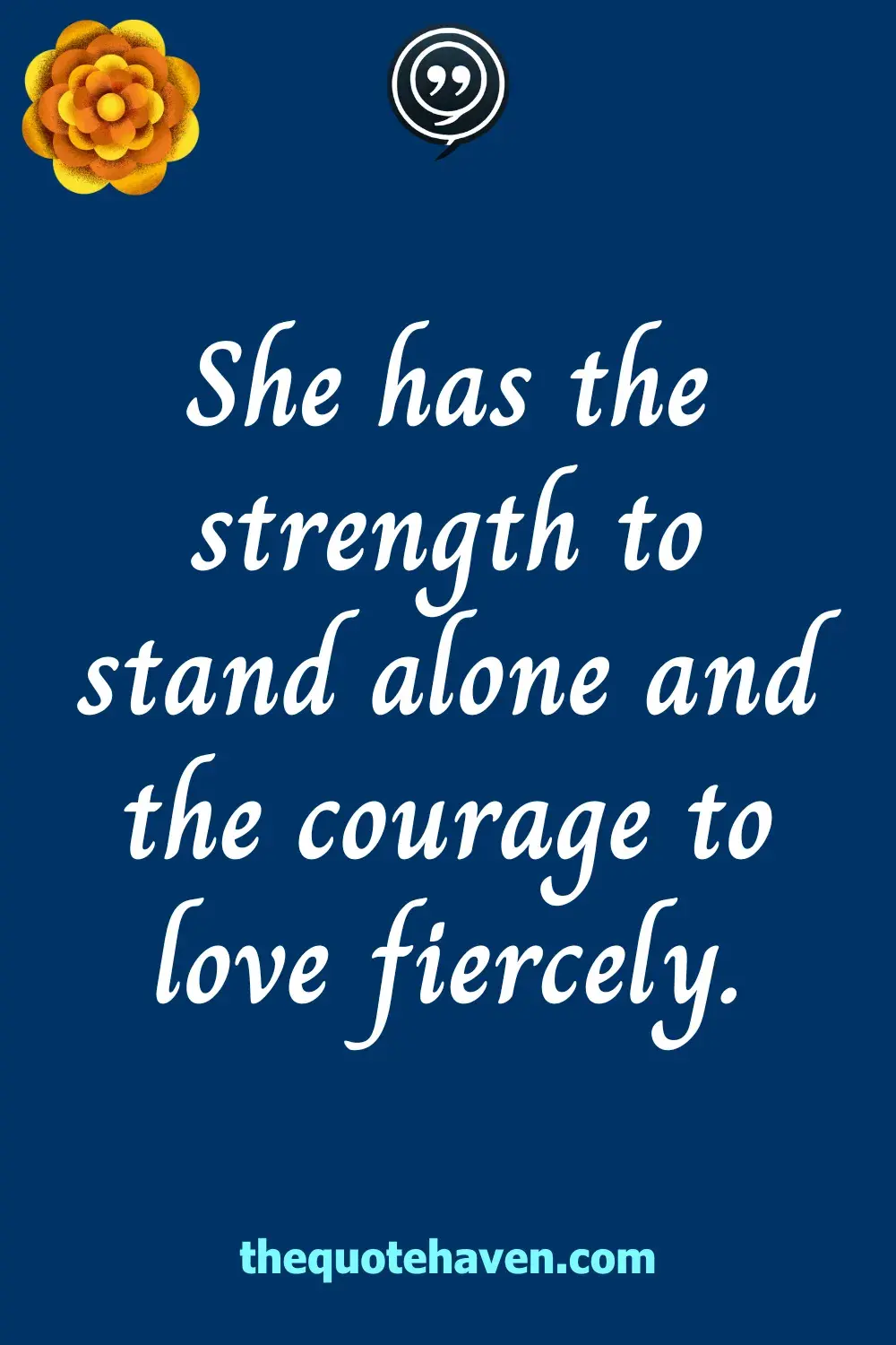 She has the strength to stand alone and the courage to love fiercely.