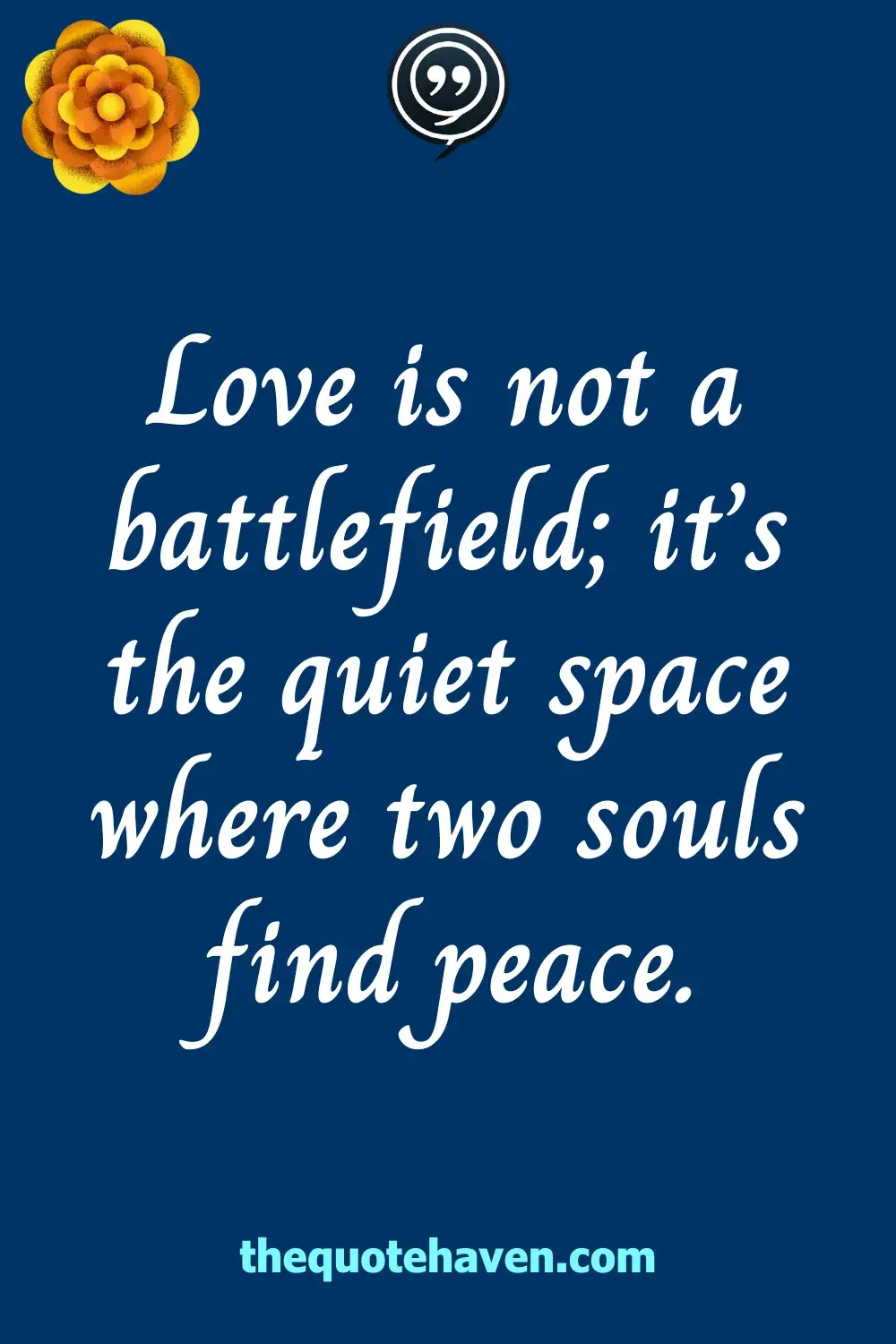 Love is not a battlefield; it’s the quiet space where two souls find peace.