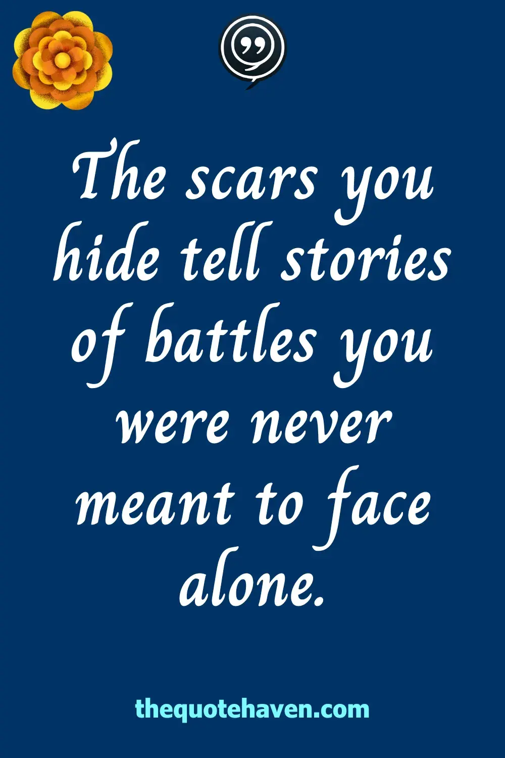 The scars you hide tell stories of battles you were never meant to face alone.