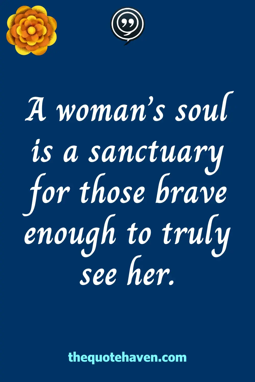 A woman’s soul is a sanctuary for those brave enough to truly see her.