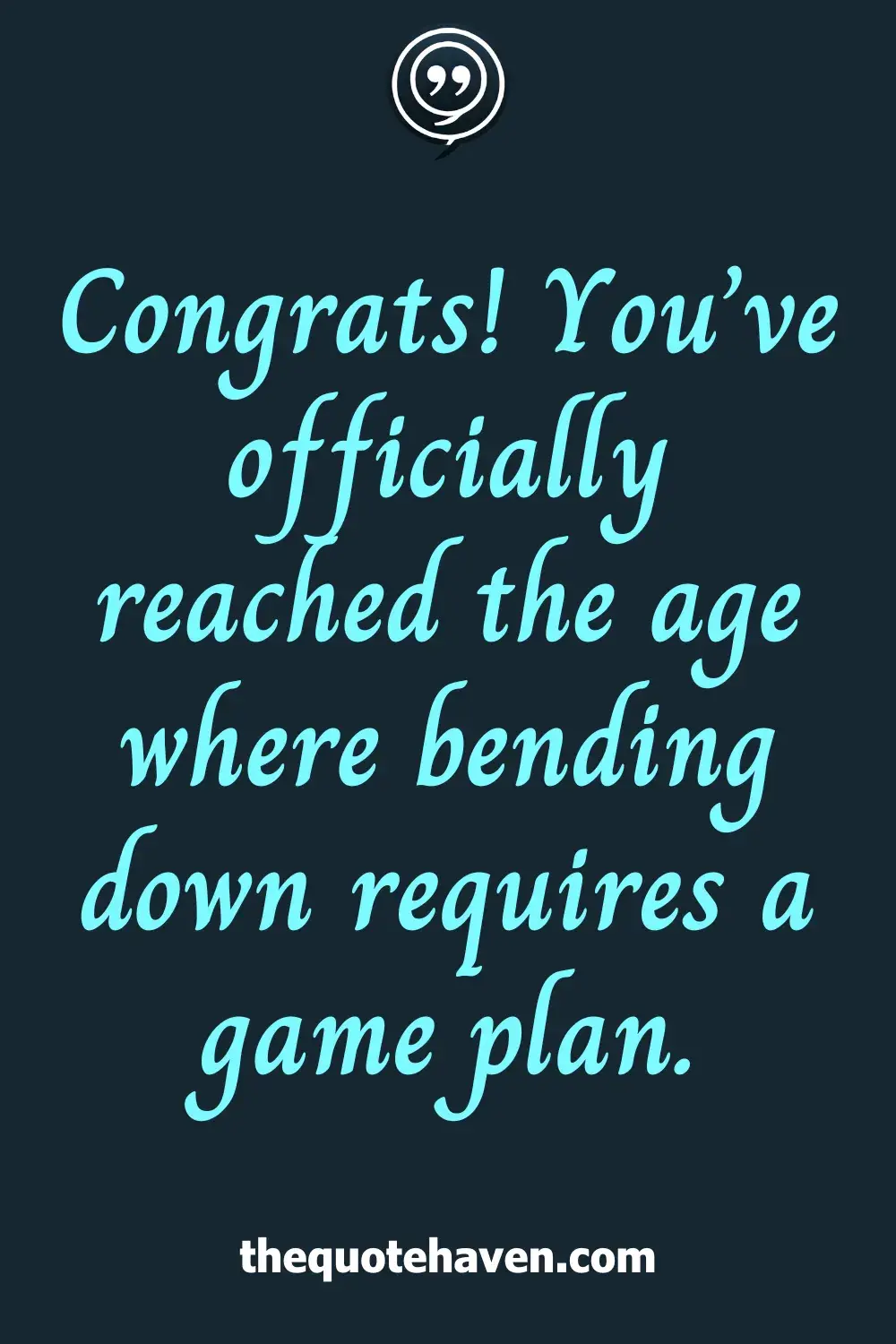 Congrats! You’ve officially reached the age where bending down requires a game plan.