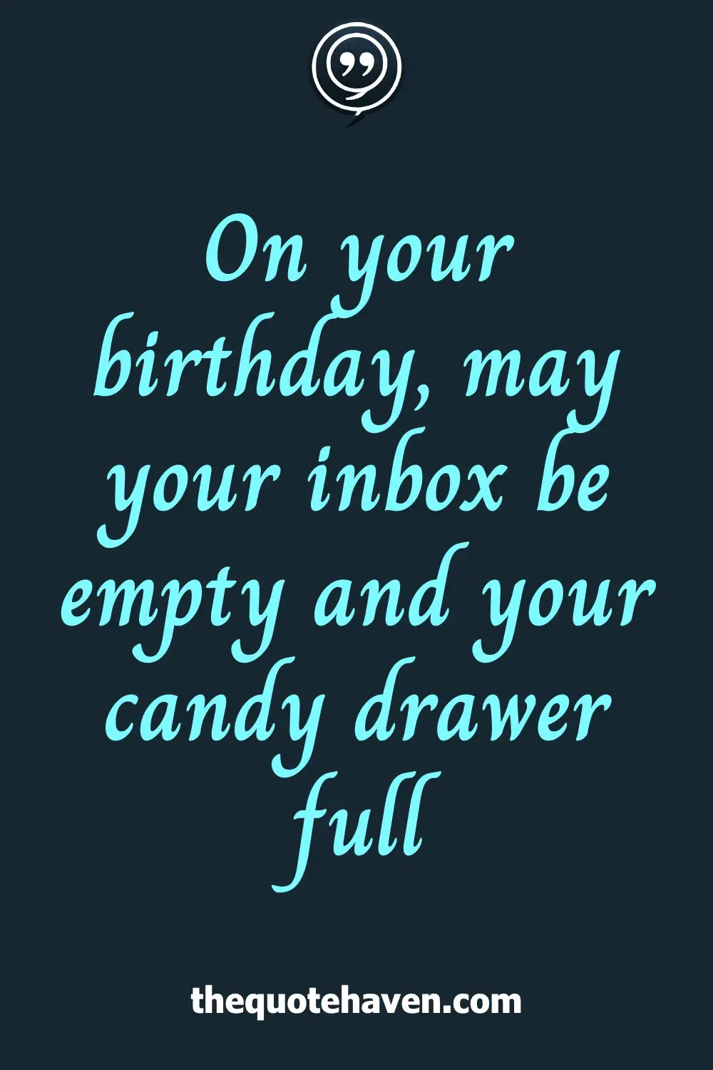 On your birthday, may your inbox be empty and your candy drawer full