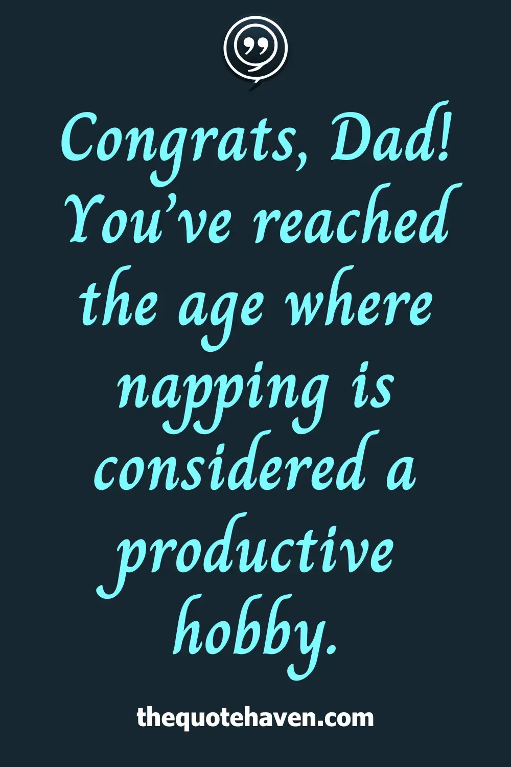 Congrats, Dad! You’ve reached the age where napping is considered a productive hobby.
