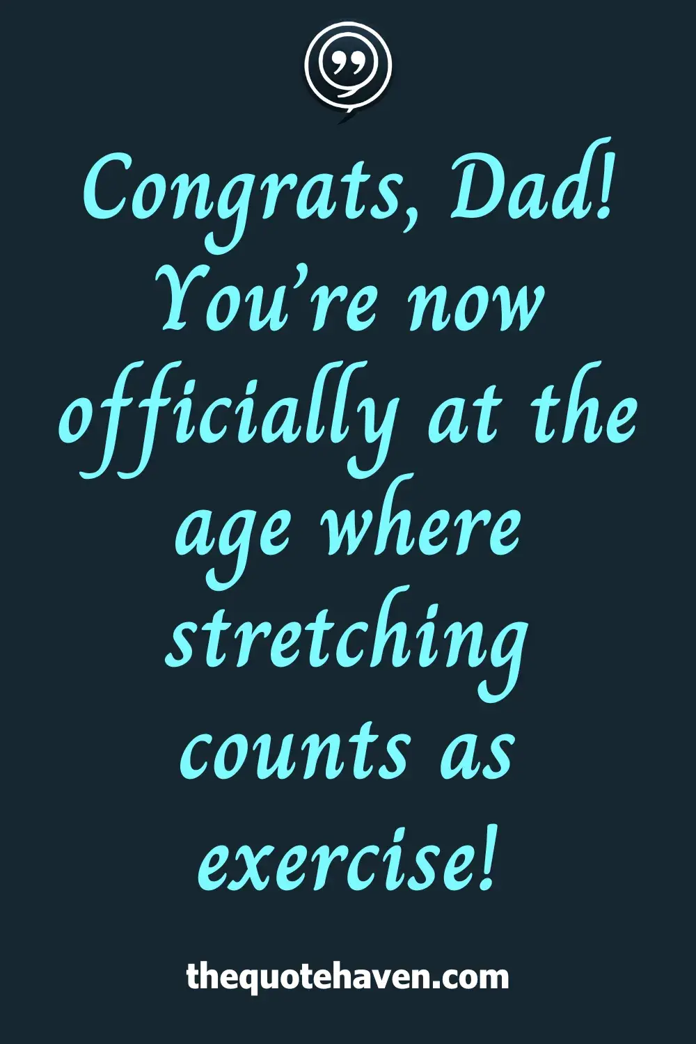 Congrats, Dad! You’re now officially at the age where stretching counts as exercise!