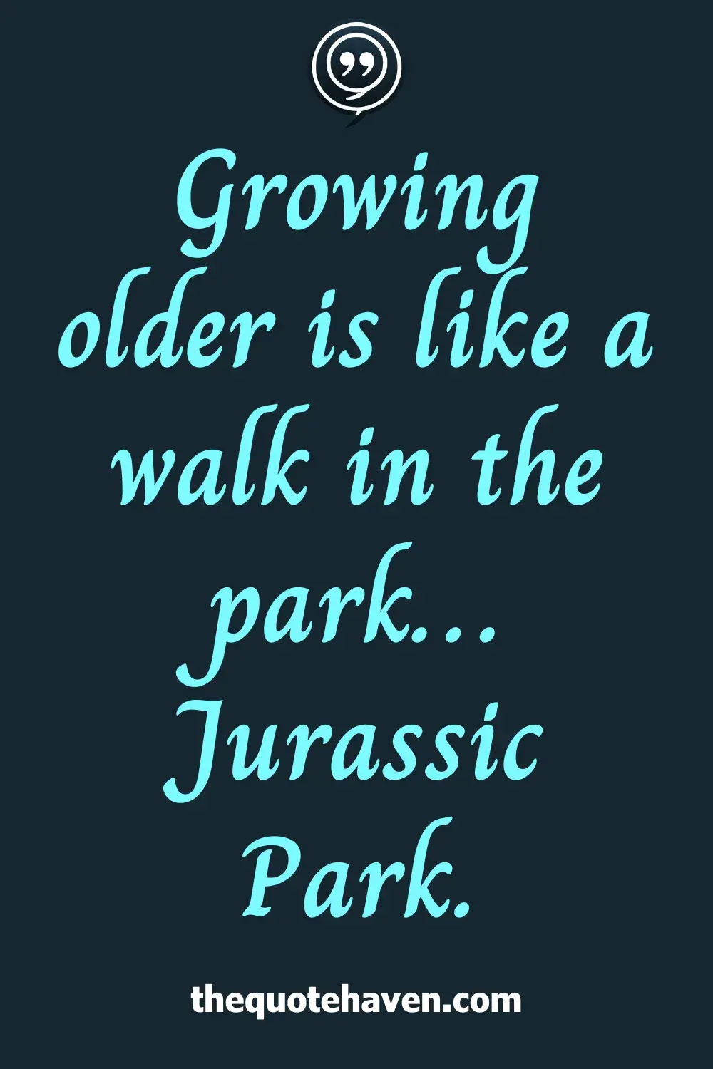 Growing older is like a walk in the park… Jurassic Park.