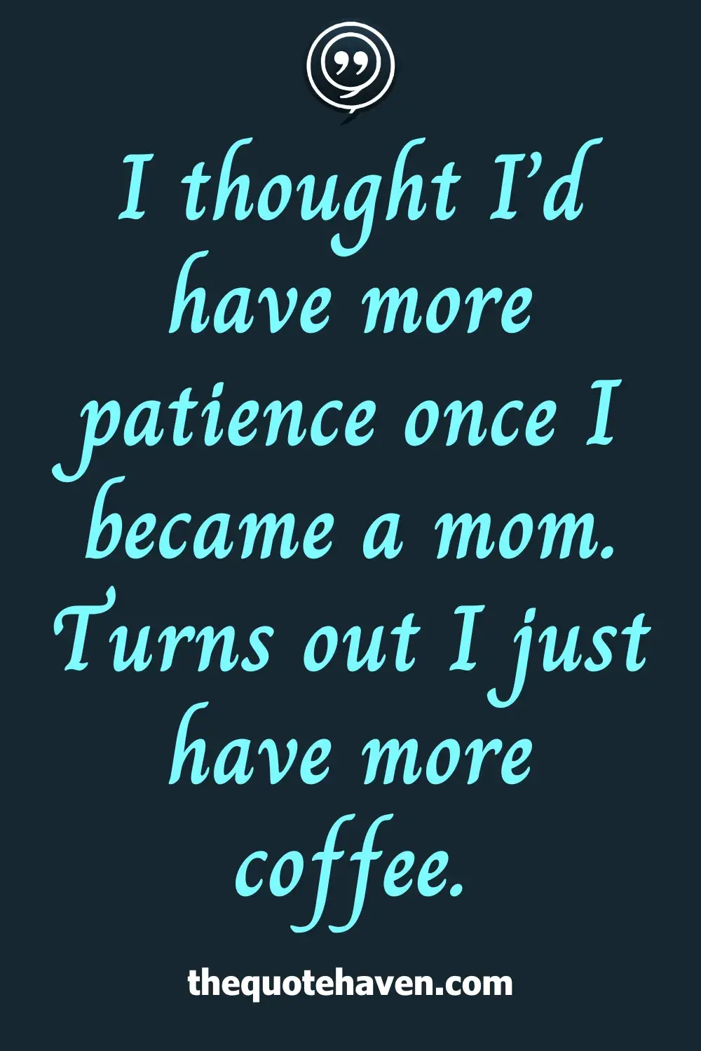 I thought I’d have more patience once I became a mom. Turns out I just have more coffee.