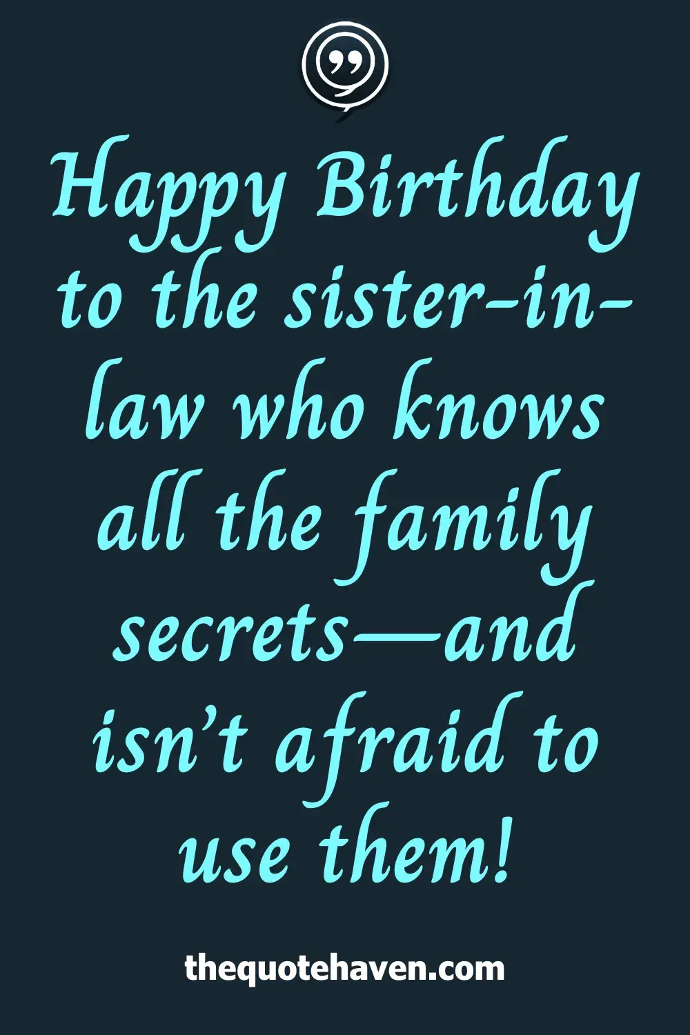 Happy Birthday to the sister-in-law who knows all the family secrets—and isn’t afraid to use them!