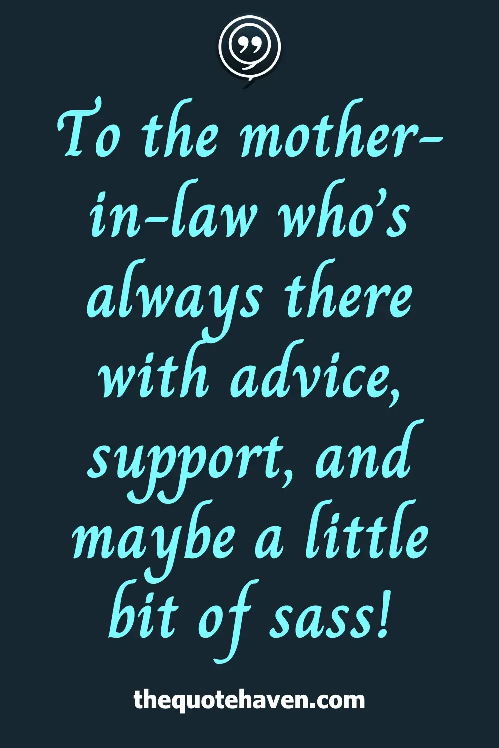 To the mother-in-law who’s always there with advice, support, and maybe a little bit of sass!