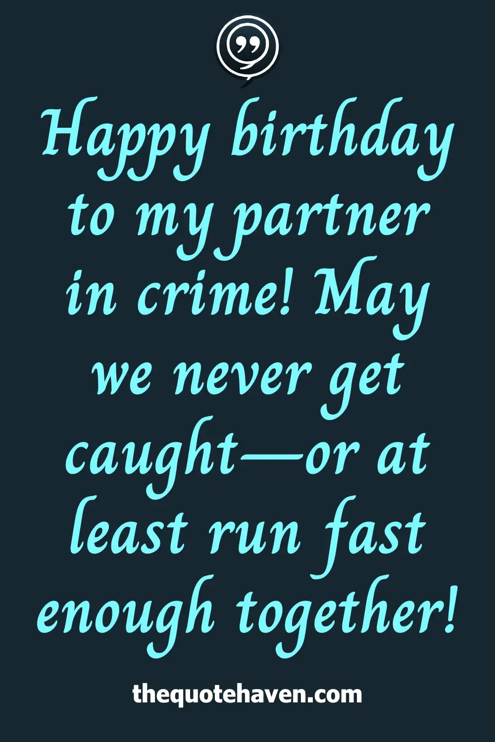 Happy birthday to my partner in crime! May we never get caught—or at least run fast enough together!