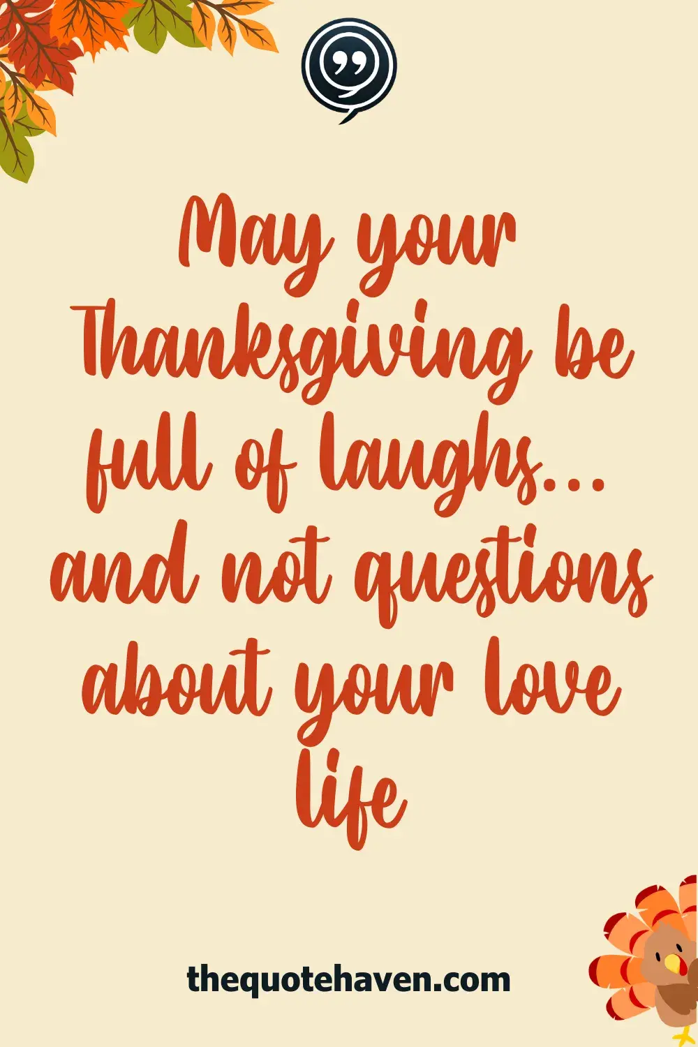 May your Thanksgiving be full of laughs… and not questions about your love life