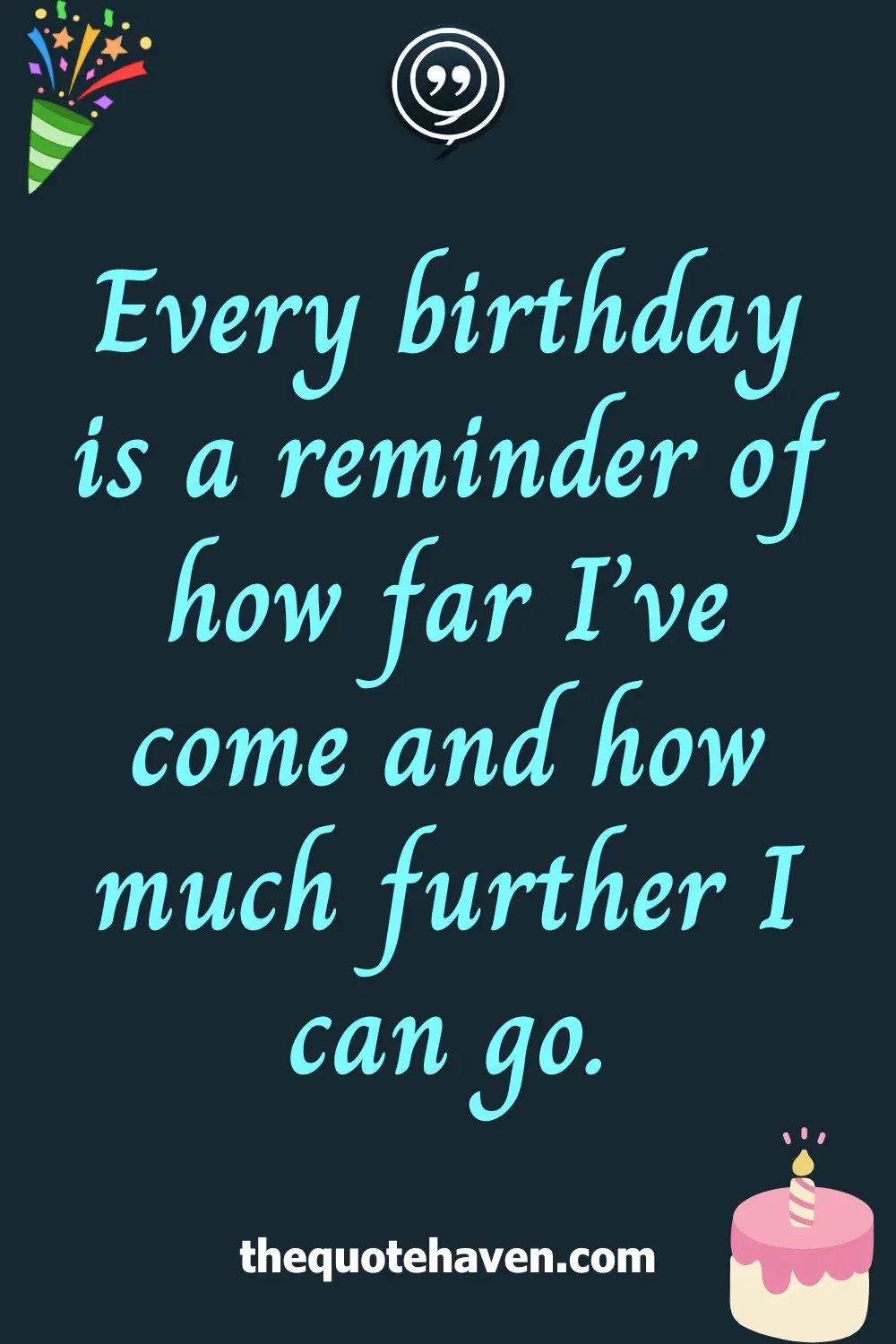 Every birthday is a reminder of how far I’ve come and how much further I can go.