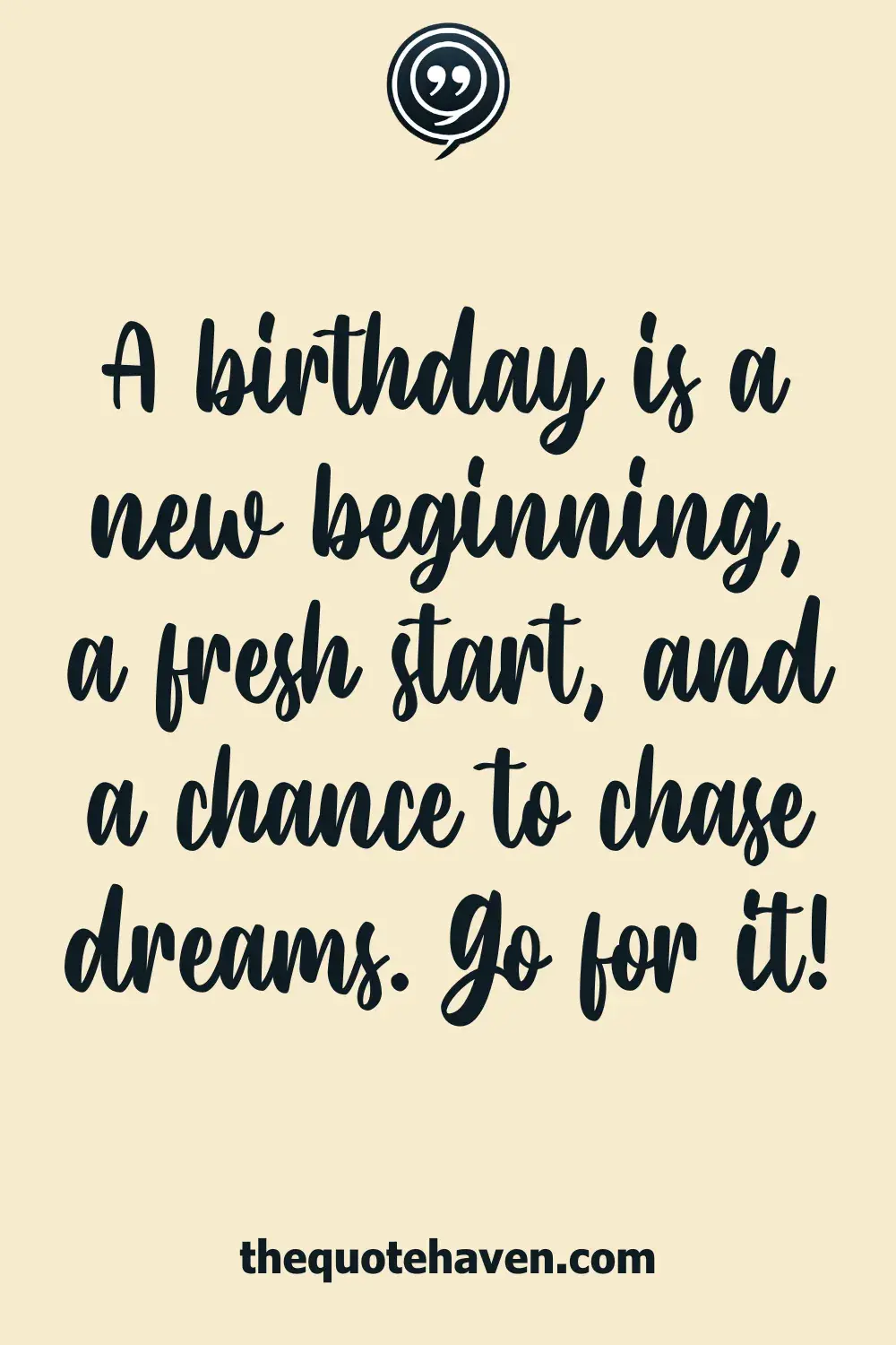 A birthday is a new beginning, a fresh start, and a chance to chase dreams. Go for it!