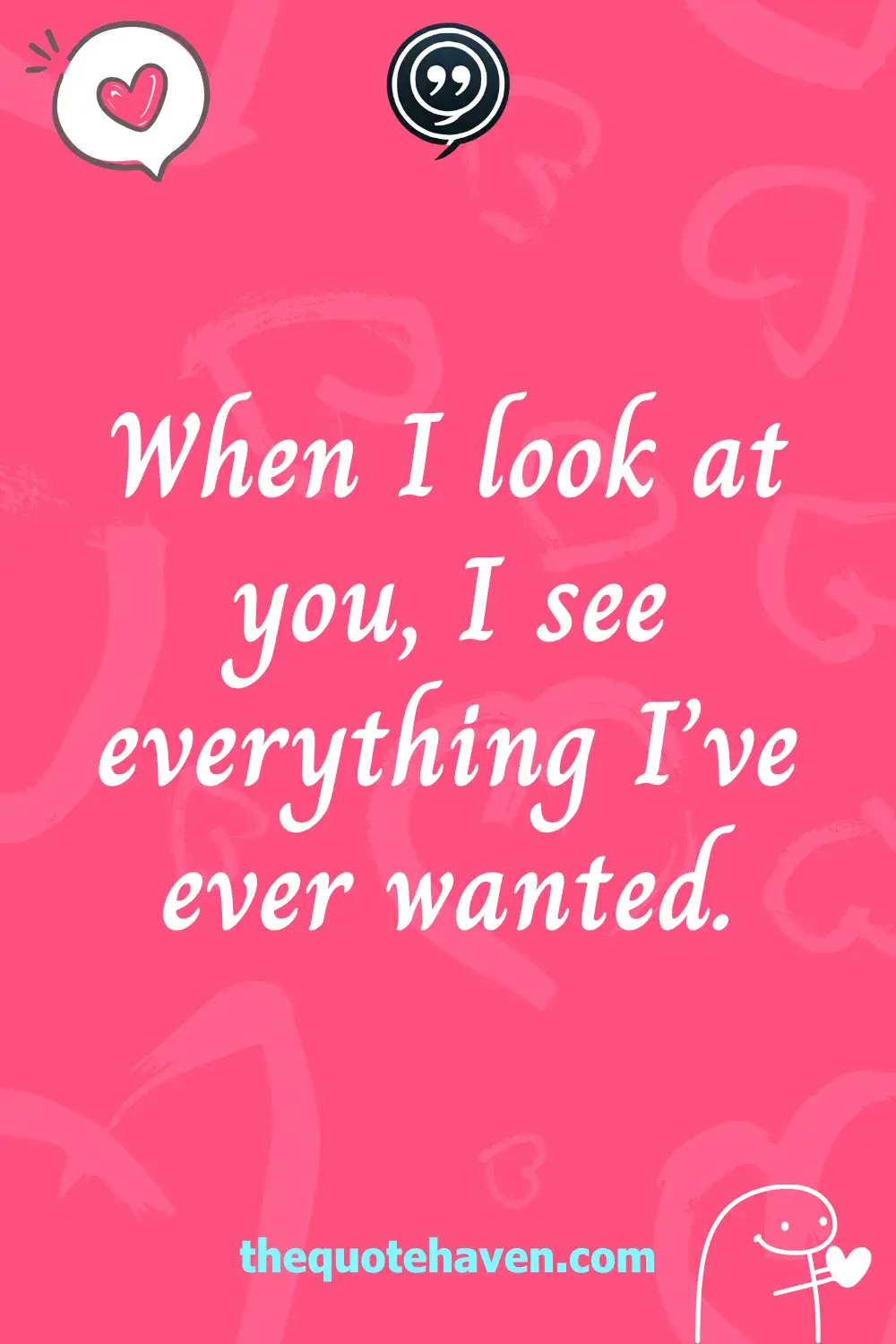 When I look at you, I see everything I’ve ever wanted.