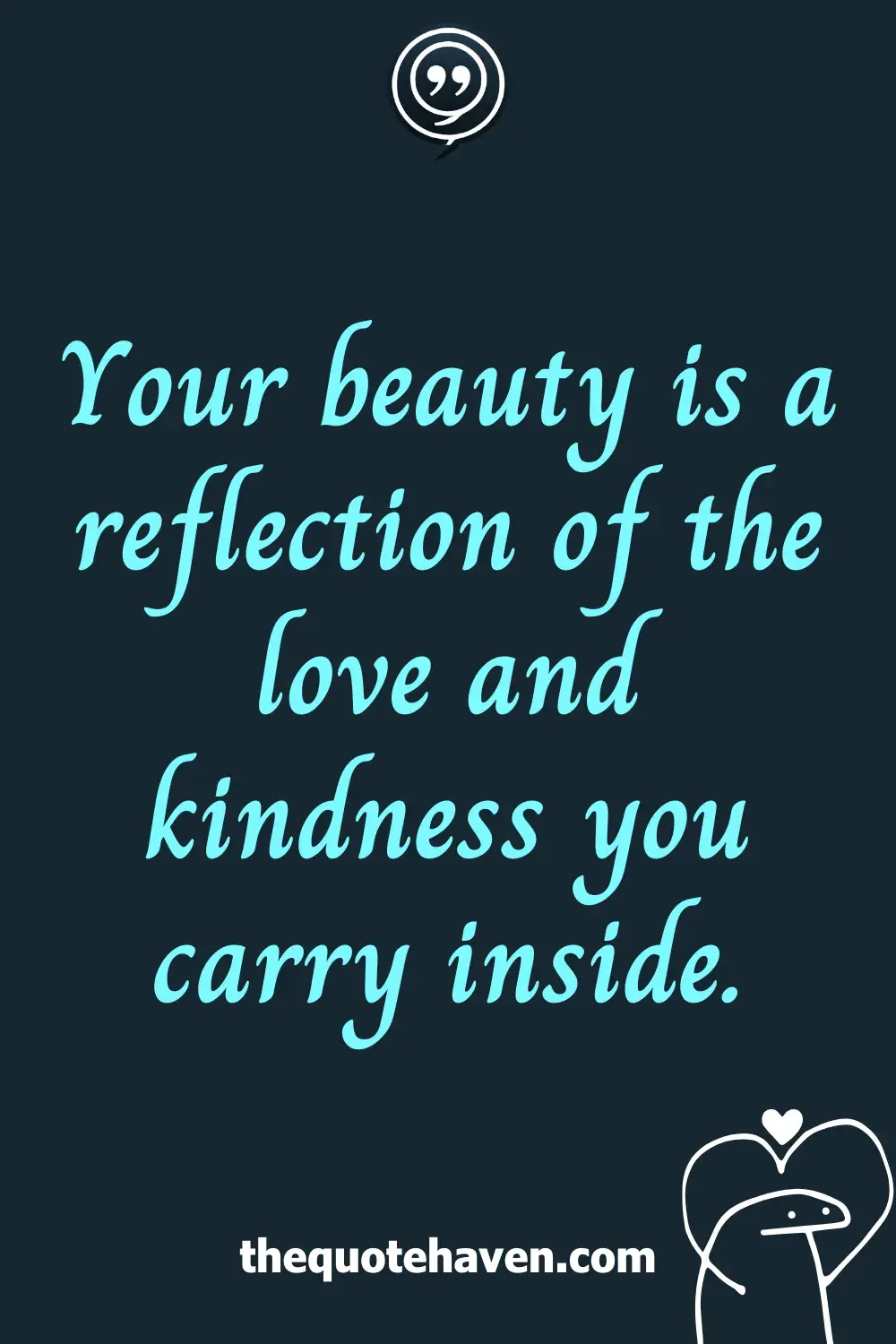 Your beauty is a reflection of the love and kindness you carry inside.