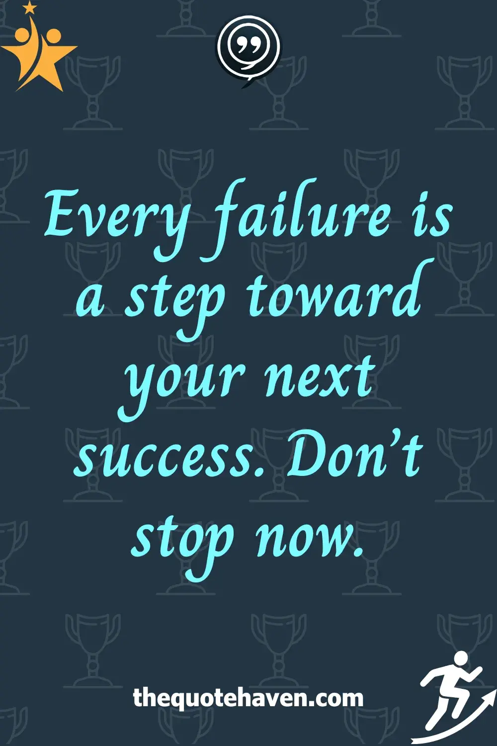Every failure is a step toward your next success. Don’t stop now.