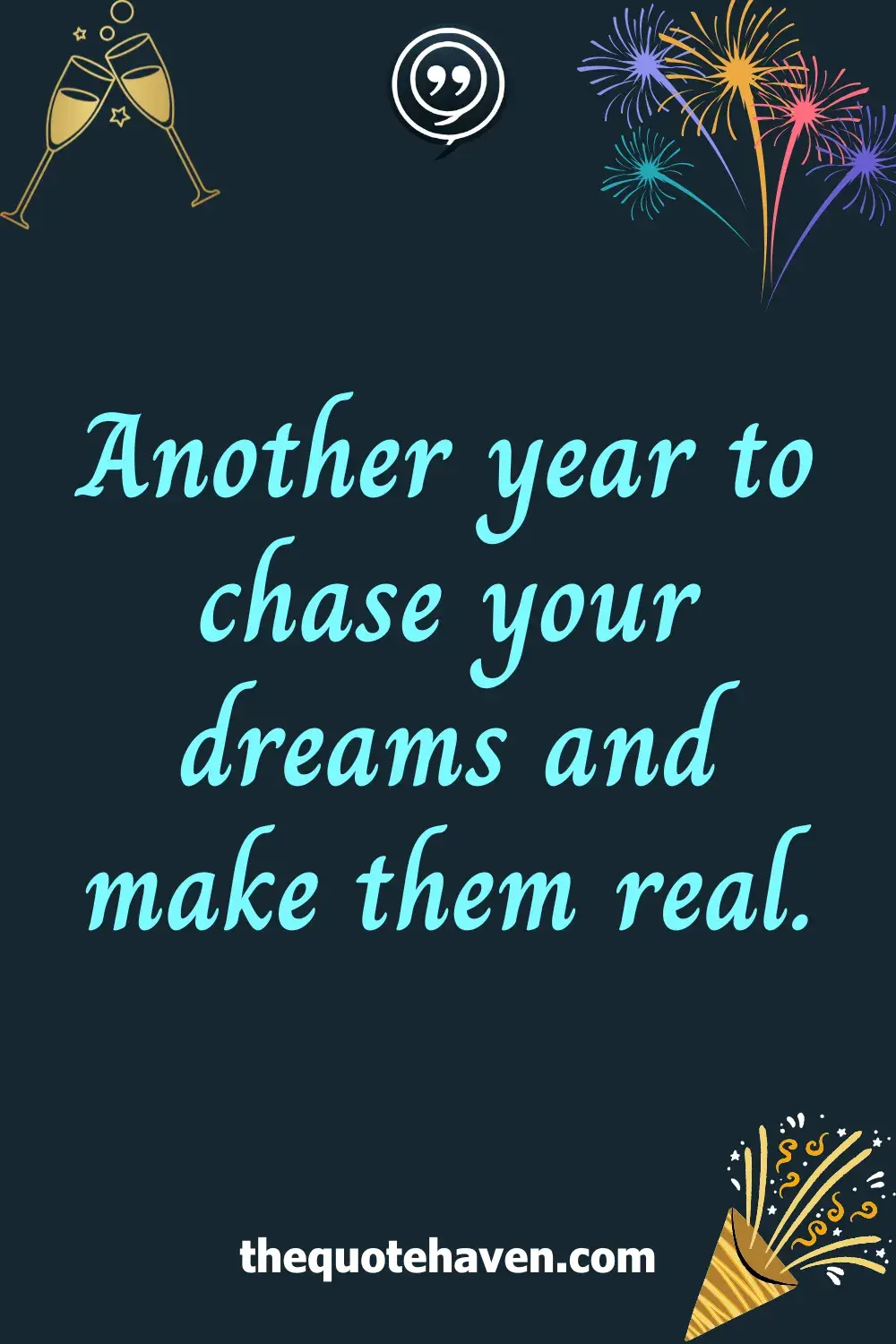 Another year to chase your dreams and make them real.