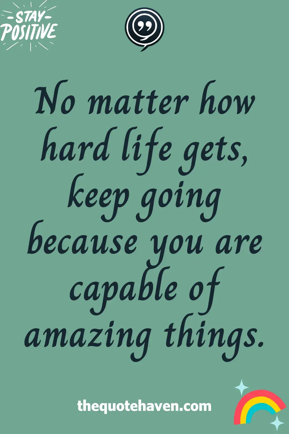 No matter how hard life gets, keep going because you are capable of amazing things.