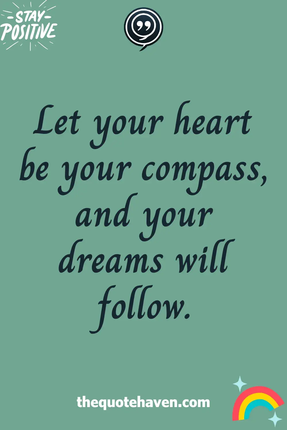 Let your heart be your compass, and your dreams will follow.