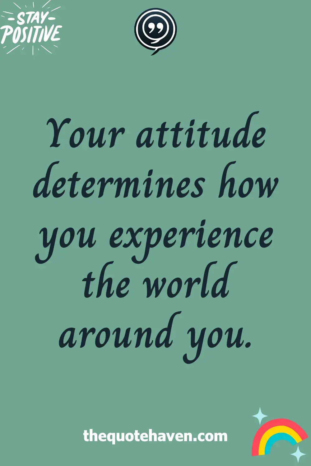 Your attitude determines how you experience the world around you.