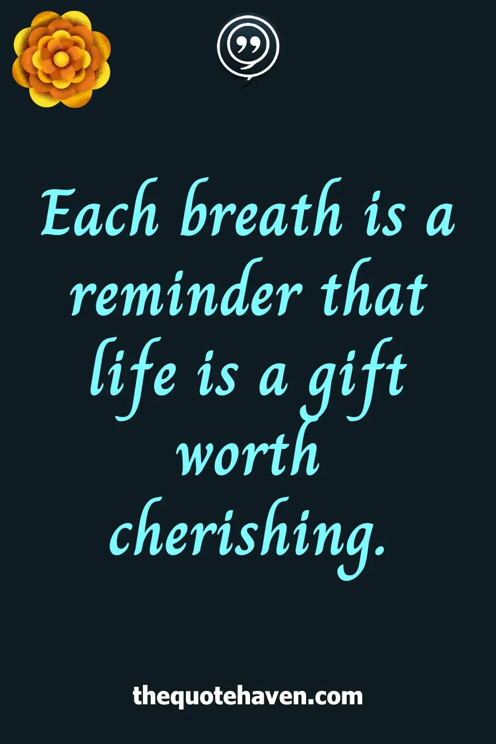 Each breath is a reminder that life is a gift worth cherishing.