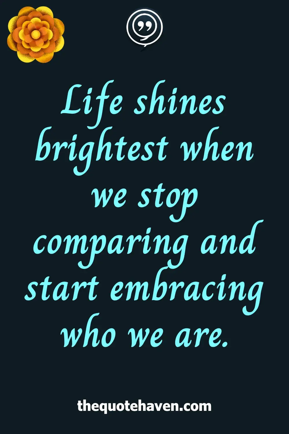 Life shines brightest when we stop comparing and start embracing who we are.