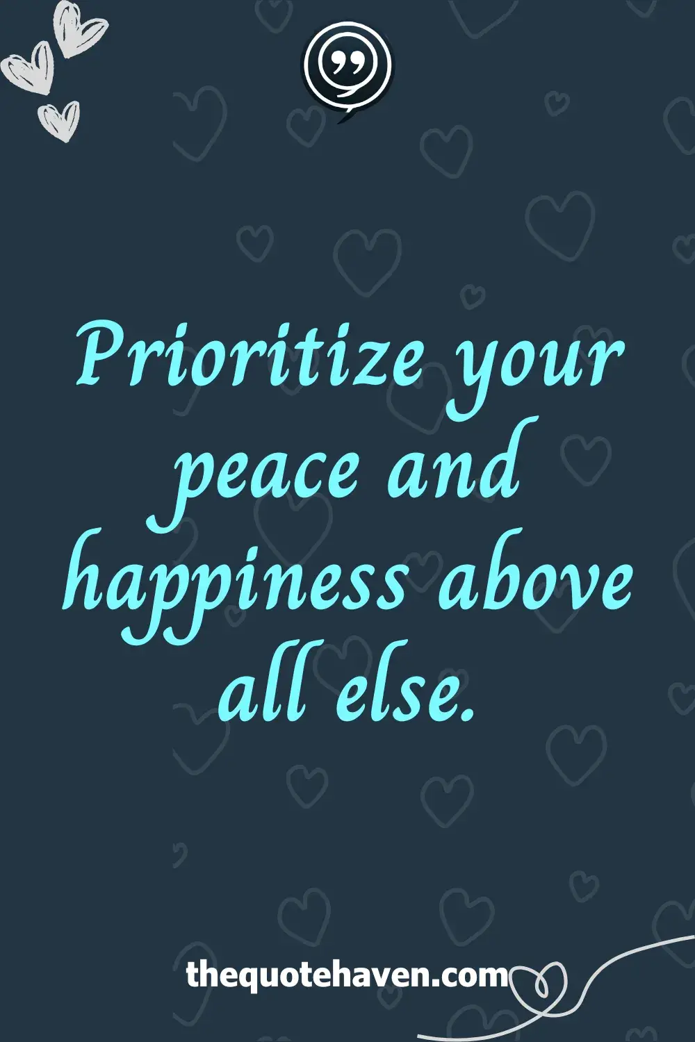 Prioritize your peace and happiness above all else.