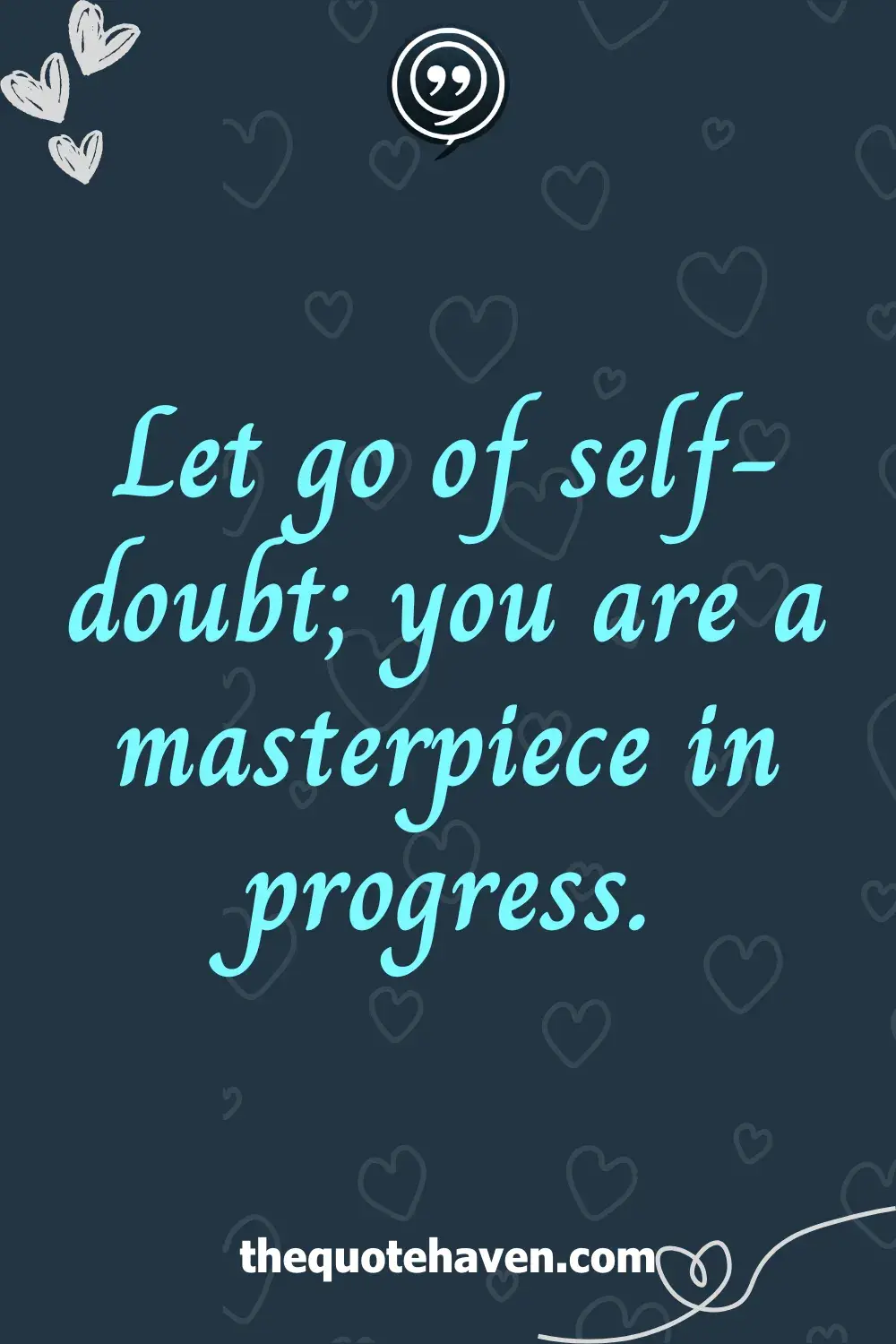 Let go of self-doubt; you are a masterpiece in progress.