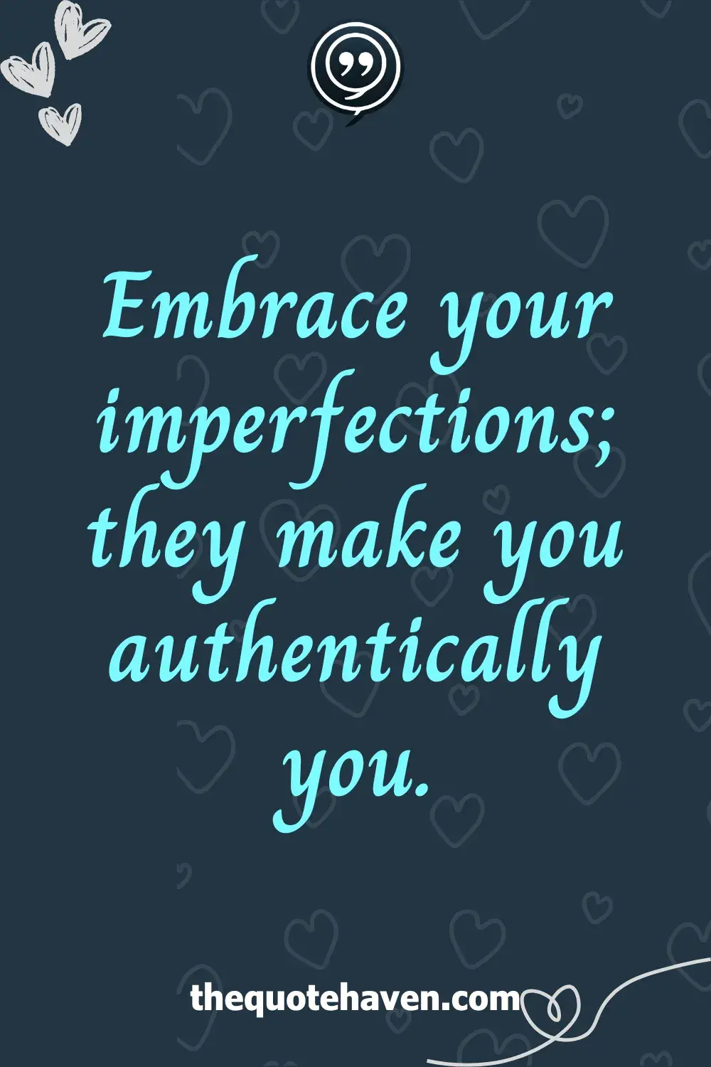 Embrace your imperfections; they make you authentically you.