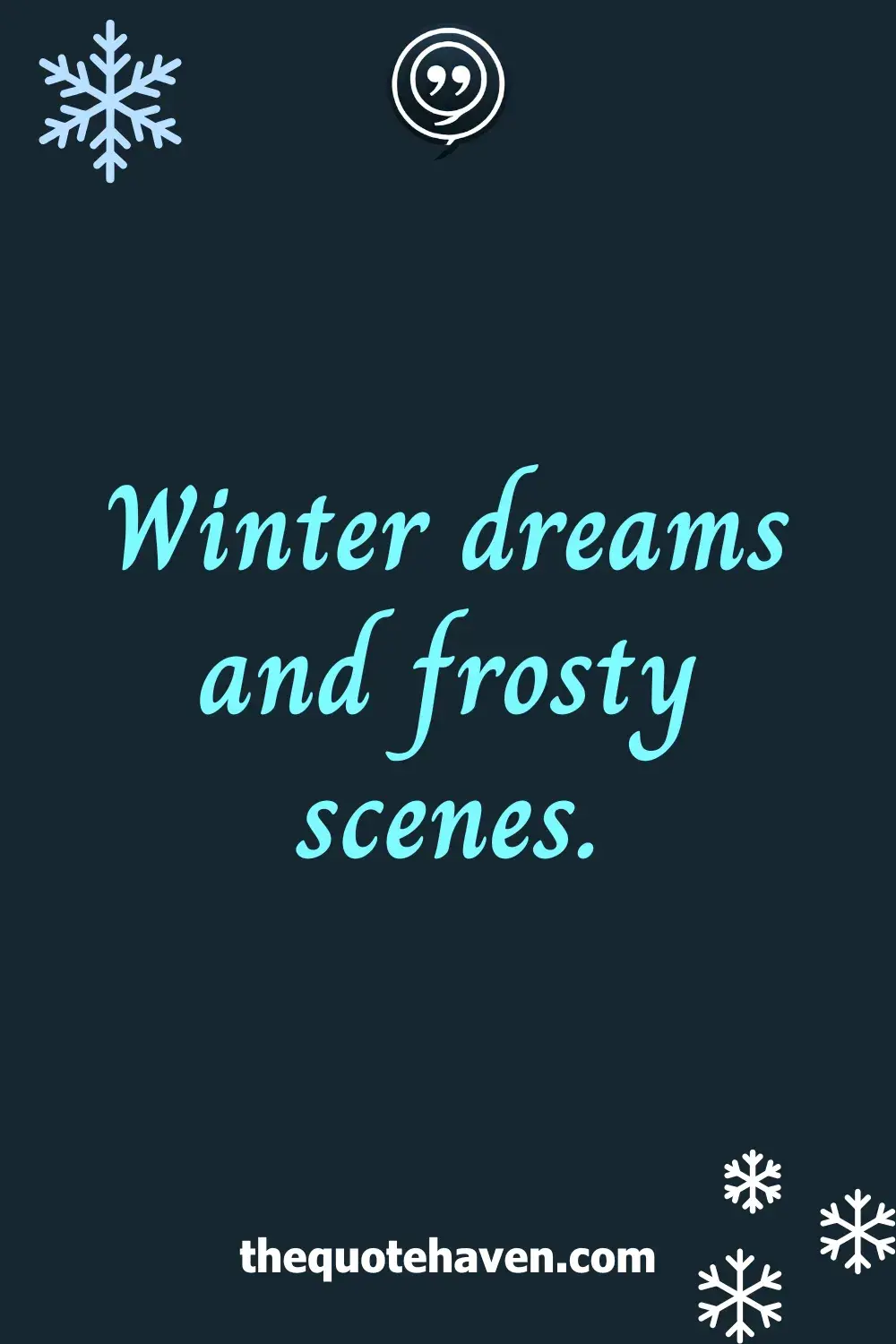 Winter dreams and frosty scenes.